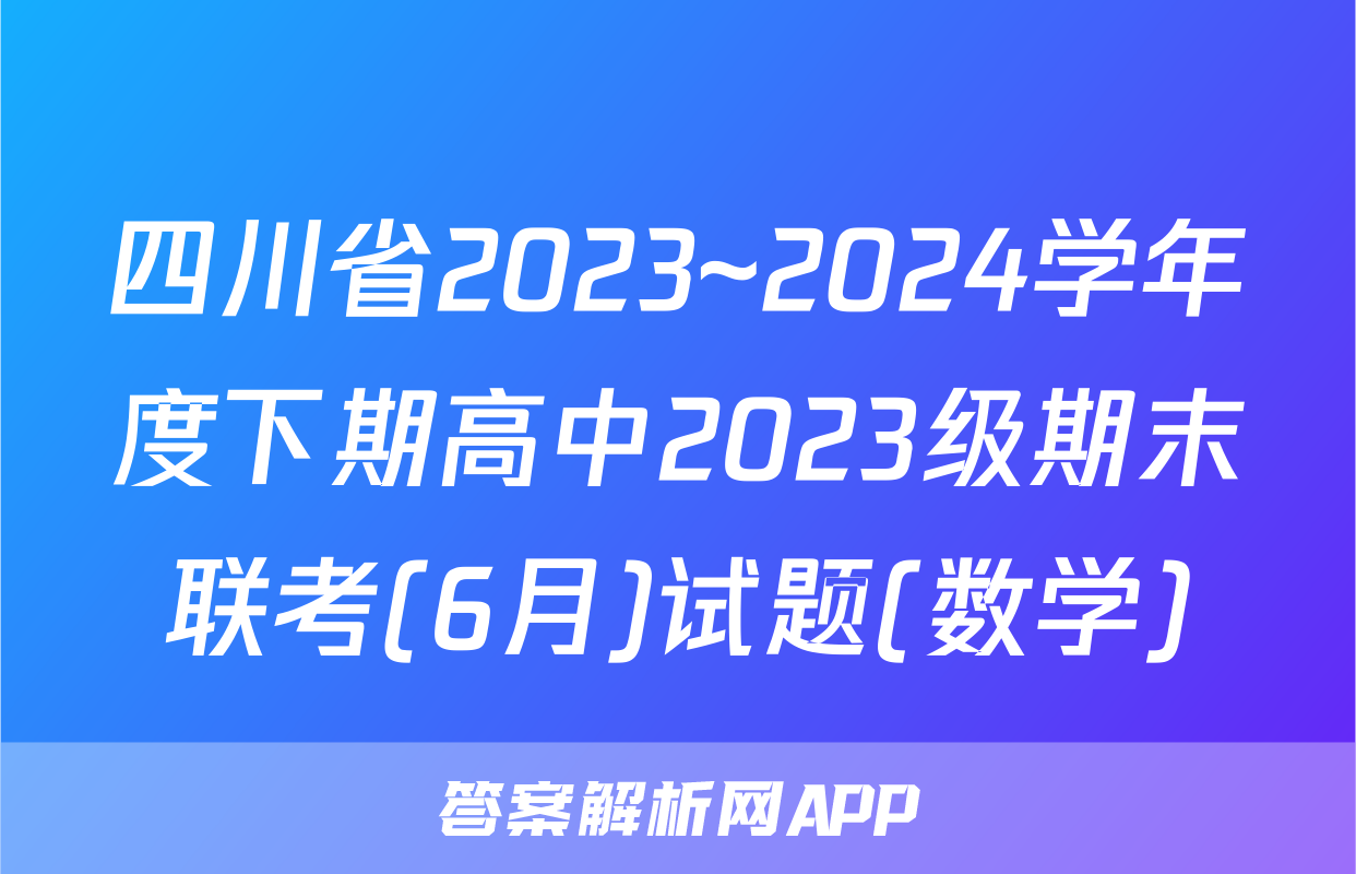 四川省2023~2024学年度下期高中2023级期末联考(6月)试题(数学)