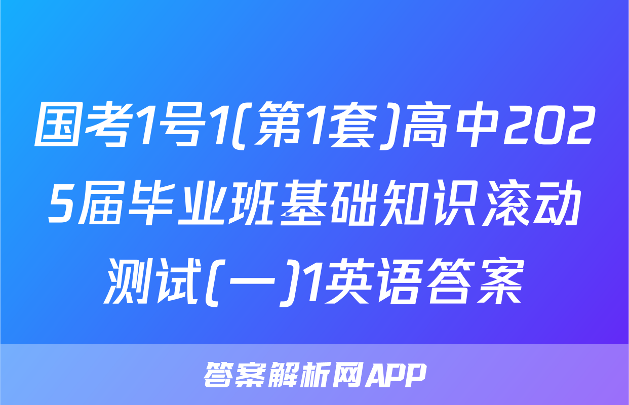 国考1号1(第1套)高中2025届毕业班基础知识滚动测试(一)1英语答案