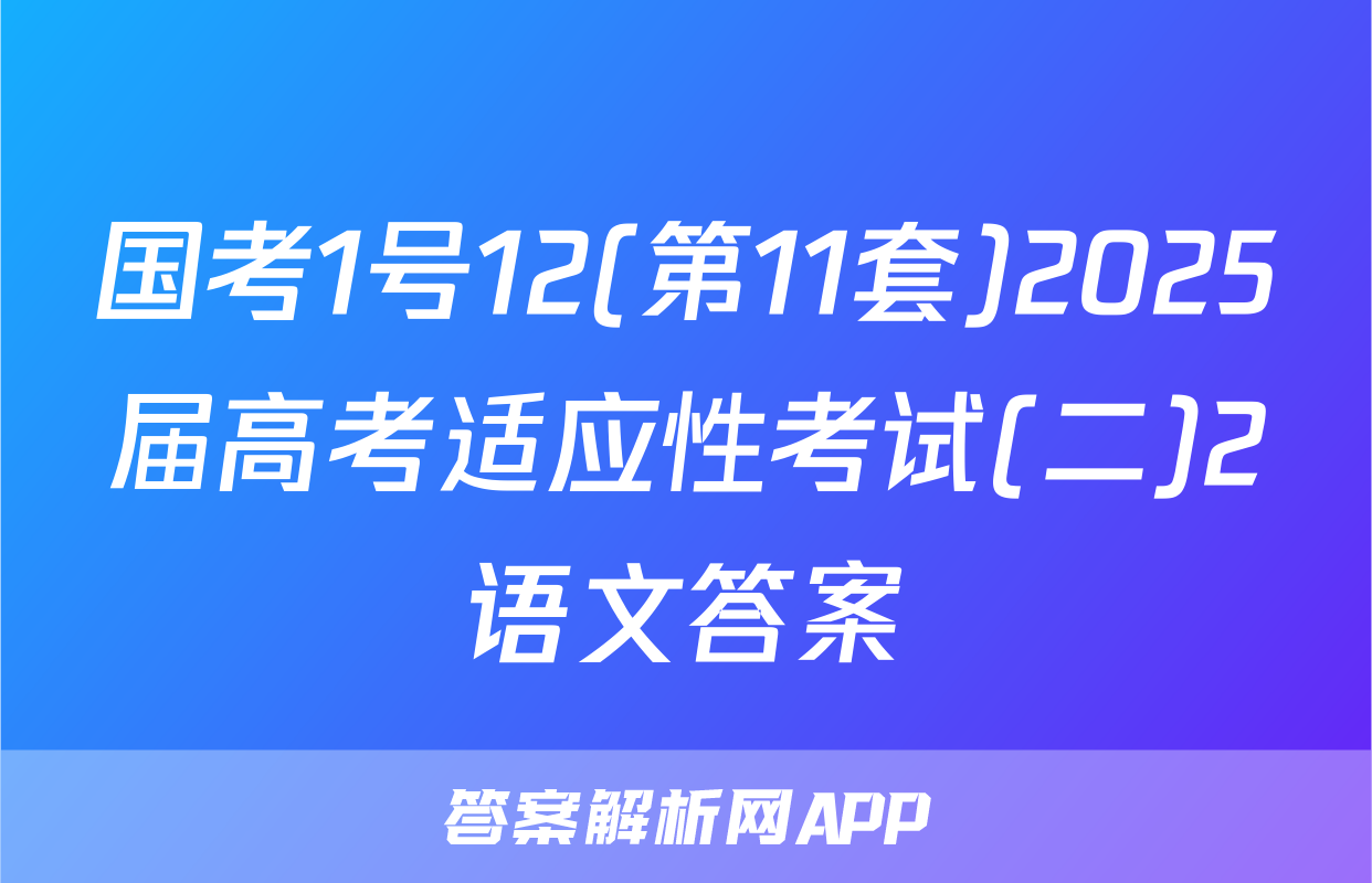 国考1号12(第11套)2025届高考适应性考试(二)2语文答案