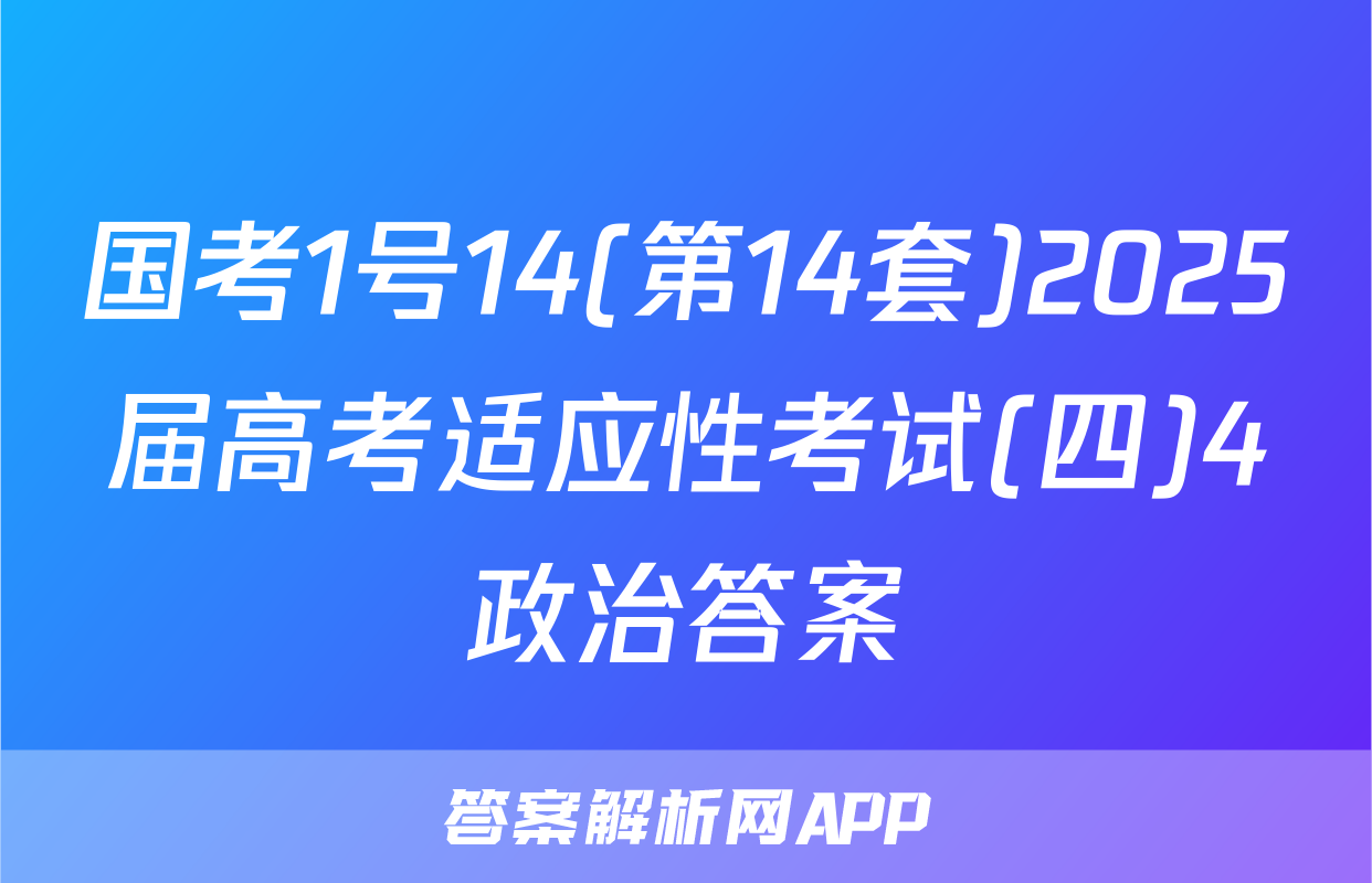 国考1号14(第14套)2025届高考适应性考试(四)4政治答案