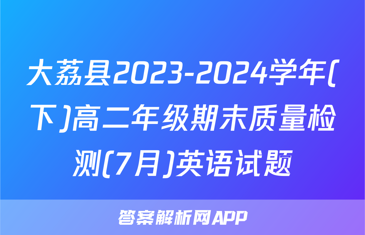 大荔县2023-2024学年(下)高二年级期末质量检测(7月)英语试题