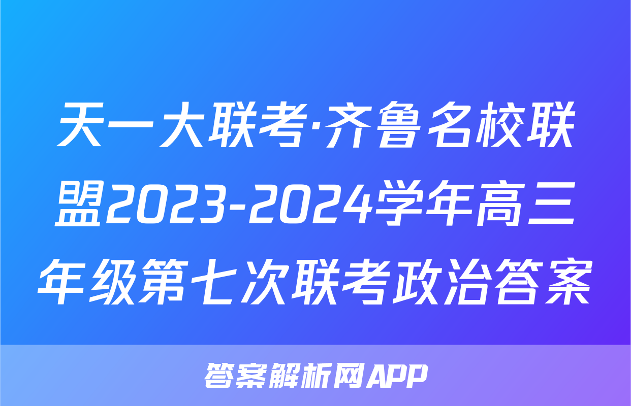 天一大联考·齐鲁名校联盟2023-2024学年高三年级第七次联考政治答案