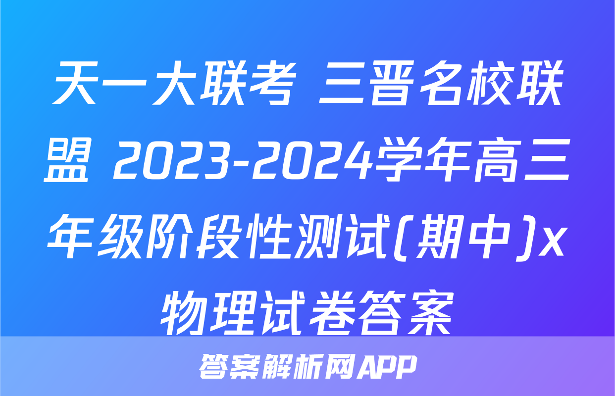 天一大联考 三晋名校联盟 2023-2024学年高三年级阶段性测试(期中)x物理试卷答案
