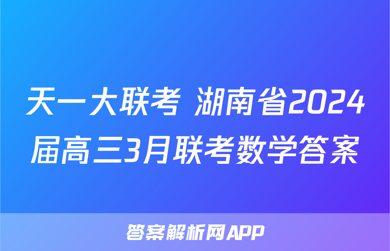 天一大联考 湖南省2024届高三3月联考数学答案
