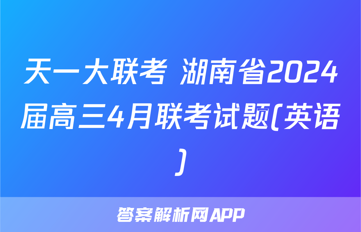 天一大联考 湖南省2024届高三4月联考试题(英语)