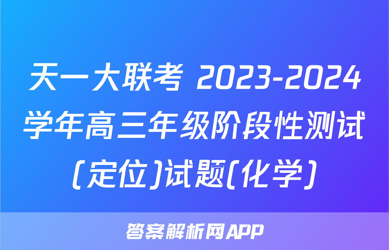 天一大联考 2023-2024学年高三年级阶段性测试(定位)试题(化学)