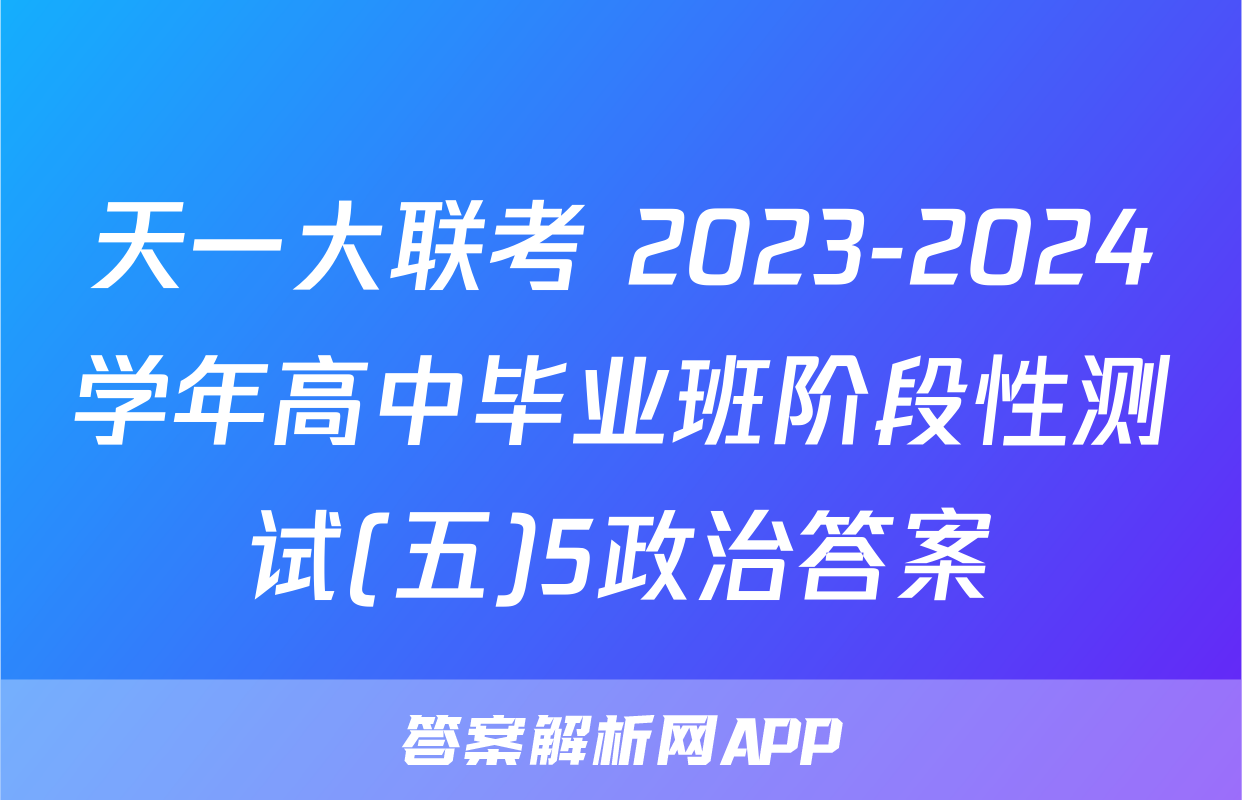 天一大联考 2023-2024学年高中毕业班阶段性测试(五)5政治答案