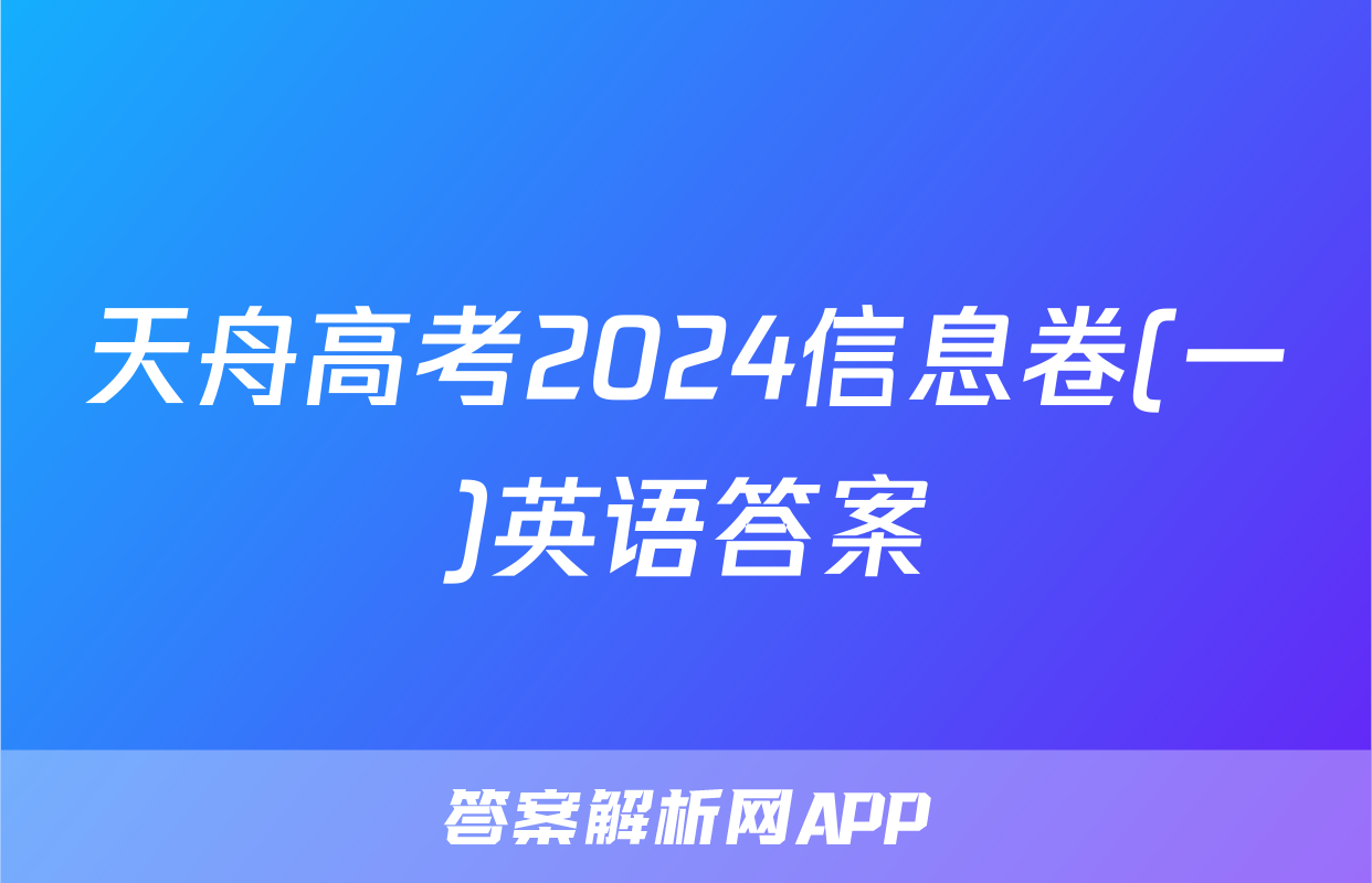 天舟高考2024信息卷(一)英语答案