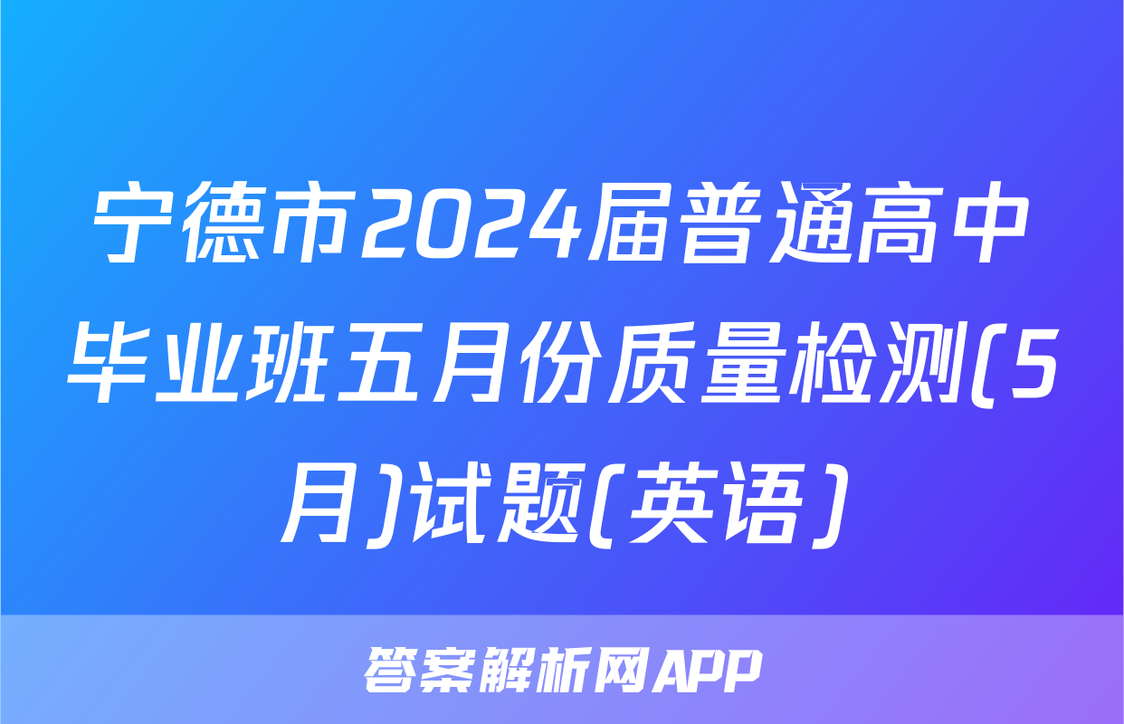 宁德市2024届普通高中毕业班五月份质量检测(5月)试题(英语)