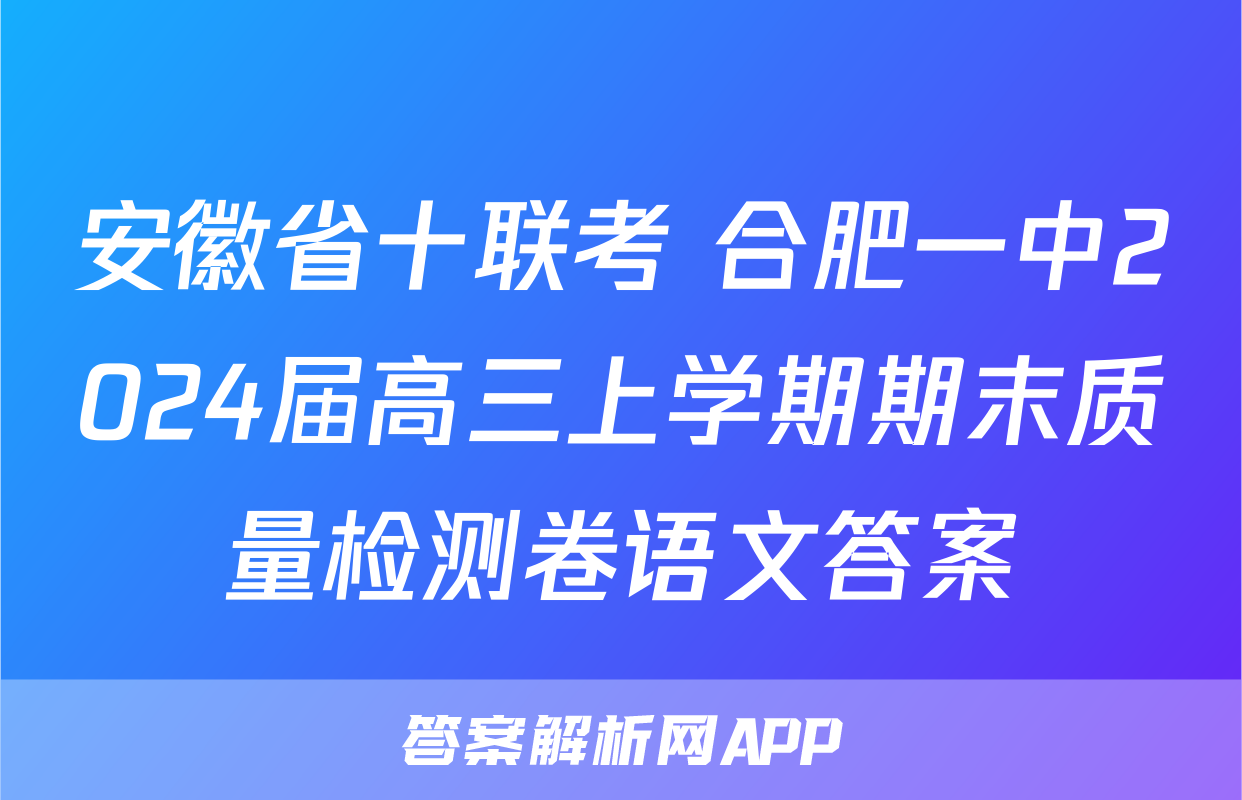 安徽省十联考 合肥一中2024届高三上学期期末质量检测卷语文答案