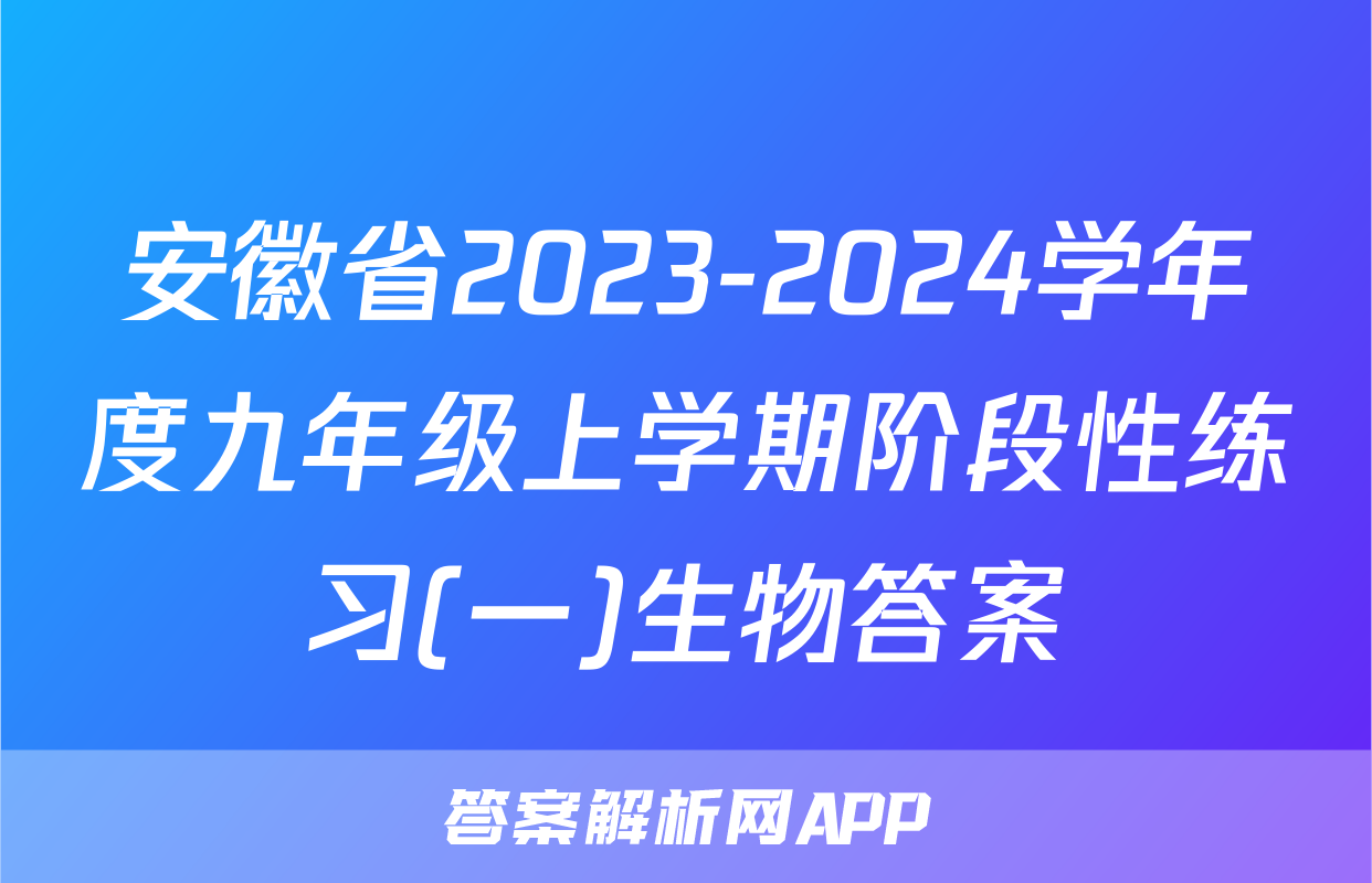 安徽省2023-2024学年度九年级上学期阶段性练习(一)生物答案
