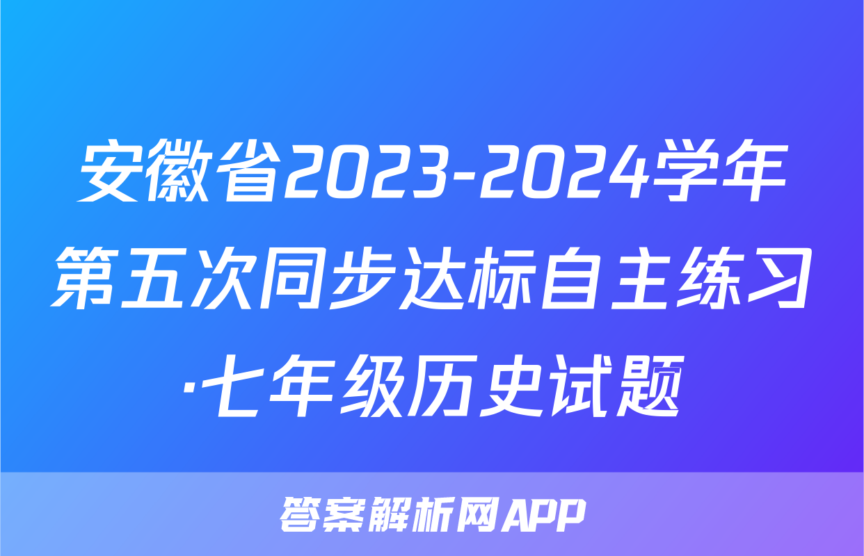 安徽省2023-2024学年第五次同步达标自主练习·七年级历史试题