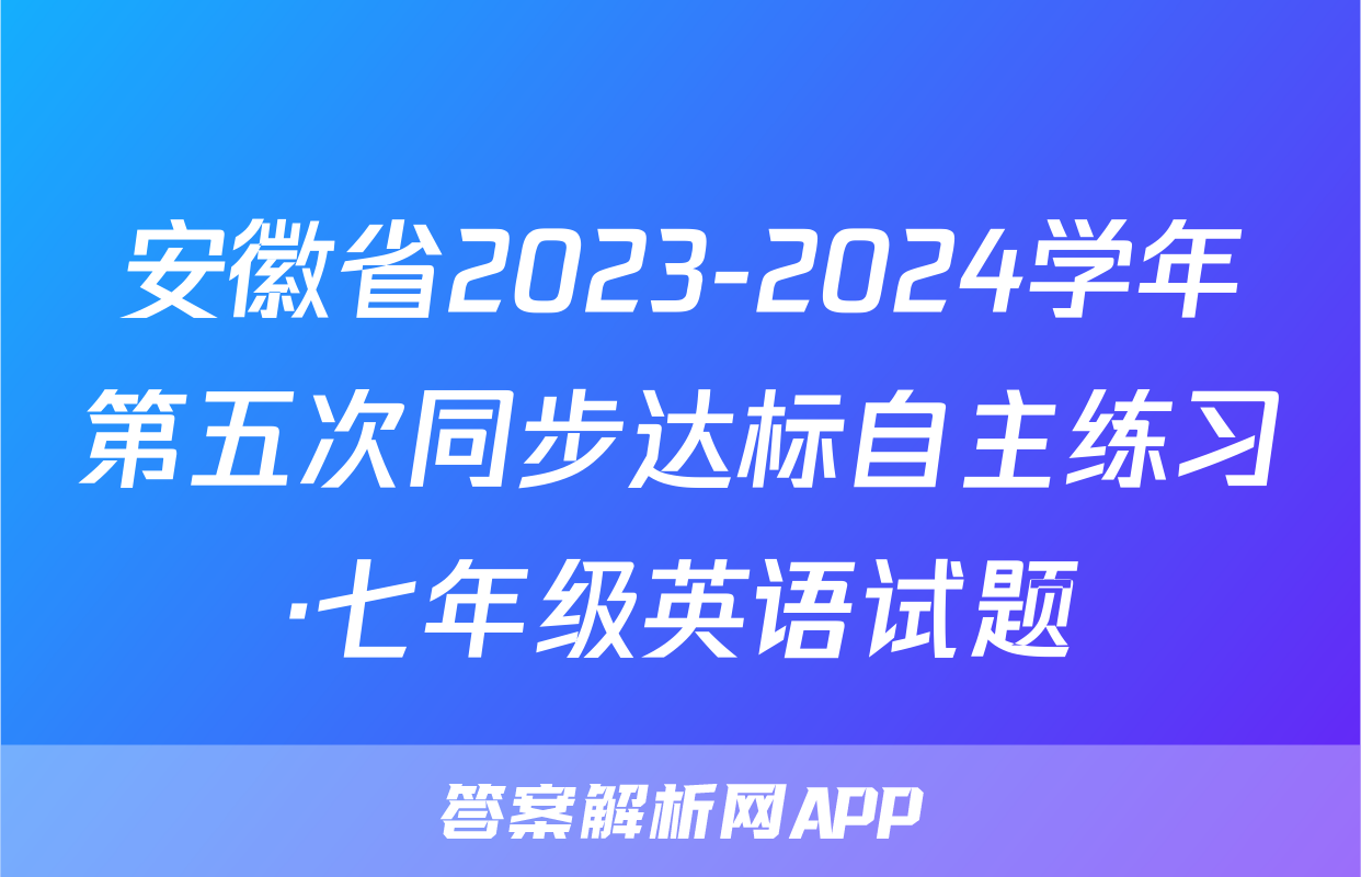 安徽省2023-2024学年第五次同步达标自主练习·七年级英语试题