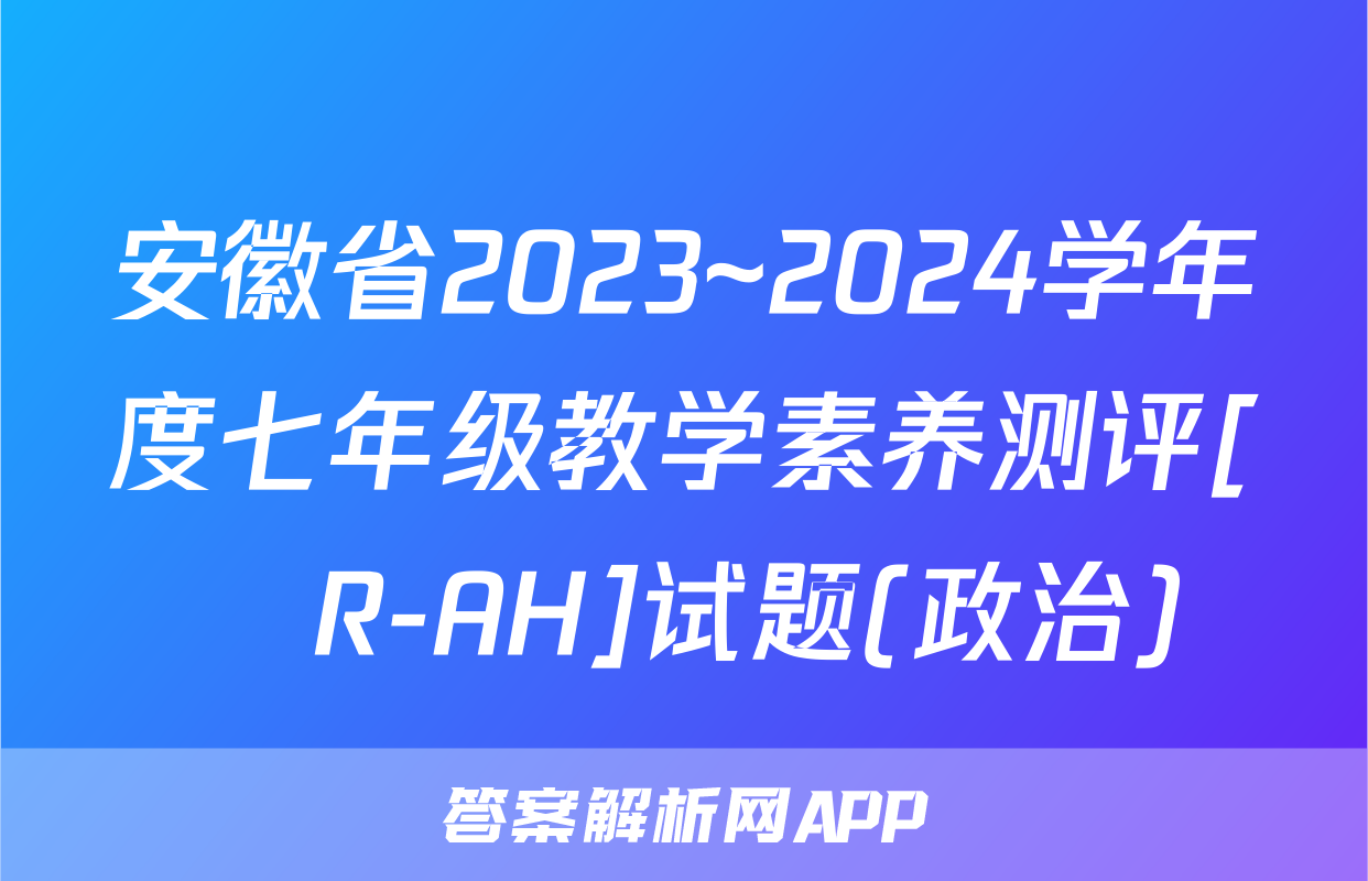 安徽省2023~2024学年度七年级教学素养测评[☐R-AH]试题(政治)