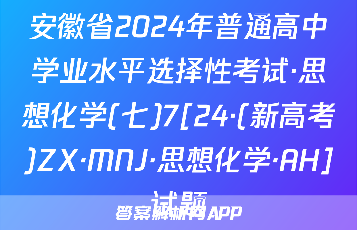 安徽省2024年普通高中学业水平选择性考试·思想化学(七)7[24·(新高考)ZX·MNJ·思想化学·AH]试题