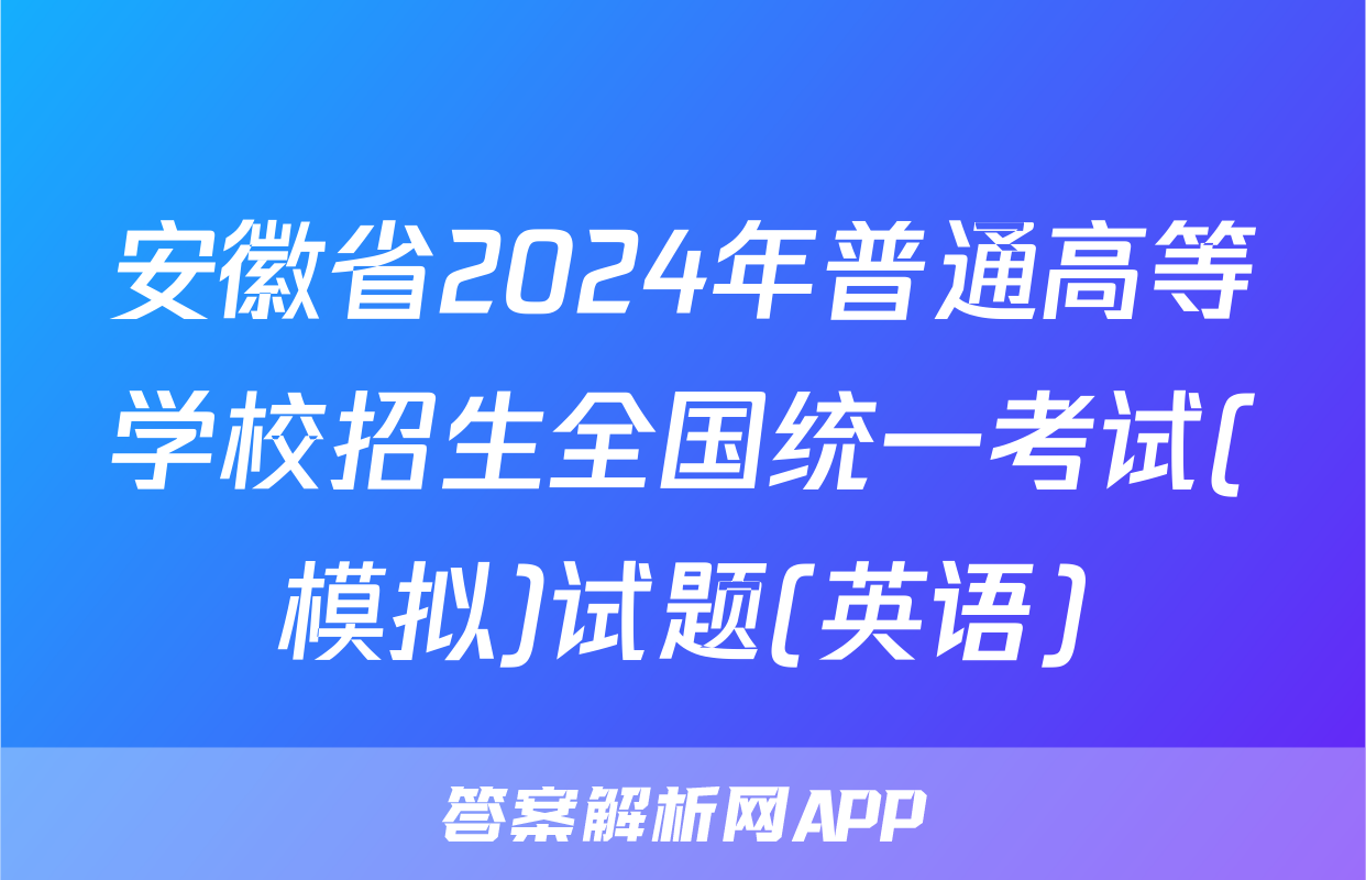 安徽省2024年普通高等学校招生全国统一考试(模拟)试题(英语)