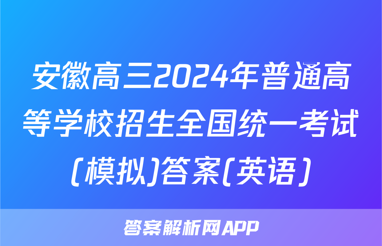 安徽高三2024年普通高等学校招生全国统一考试(模拟)答案(英语)