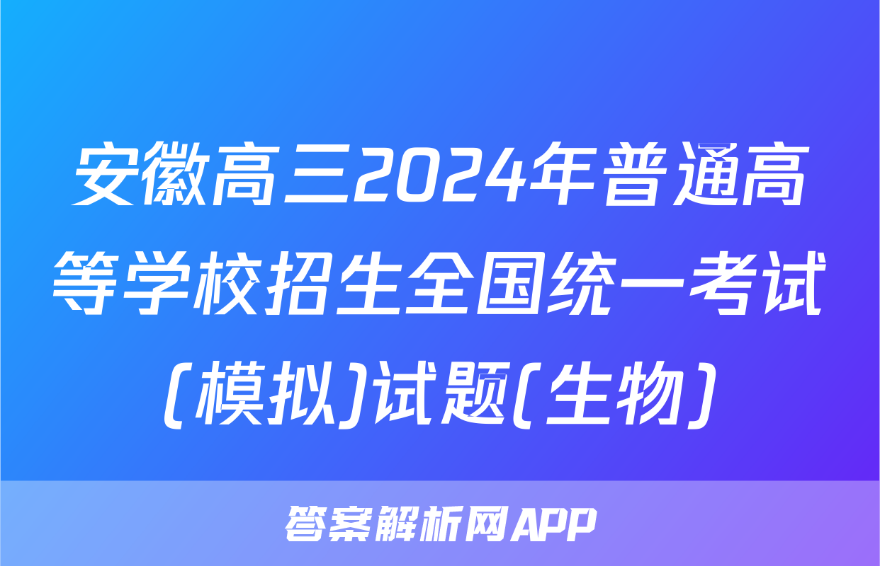 安徽高三2024年普通高等学校招生全国统一考试(模拟)试题(生物)