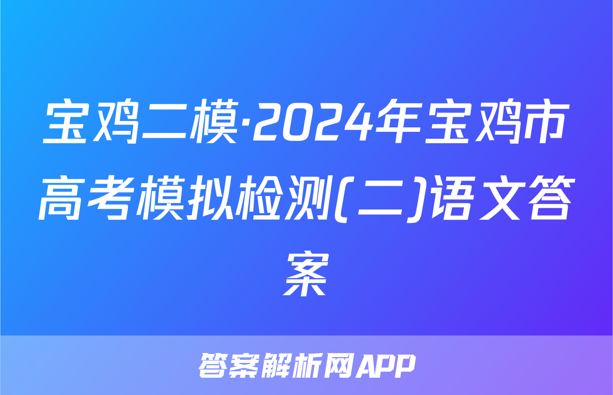宝鸡二模·2024年宝鸡市高考模拟检测(二)语文答案