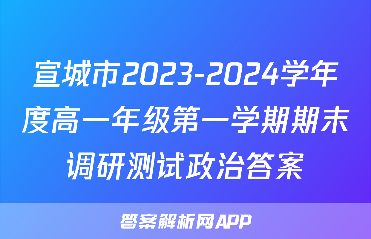 宣城市2023-2024学年度高一年级第一学期期末调研测试政治答案