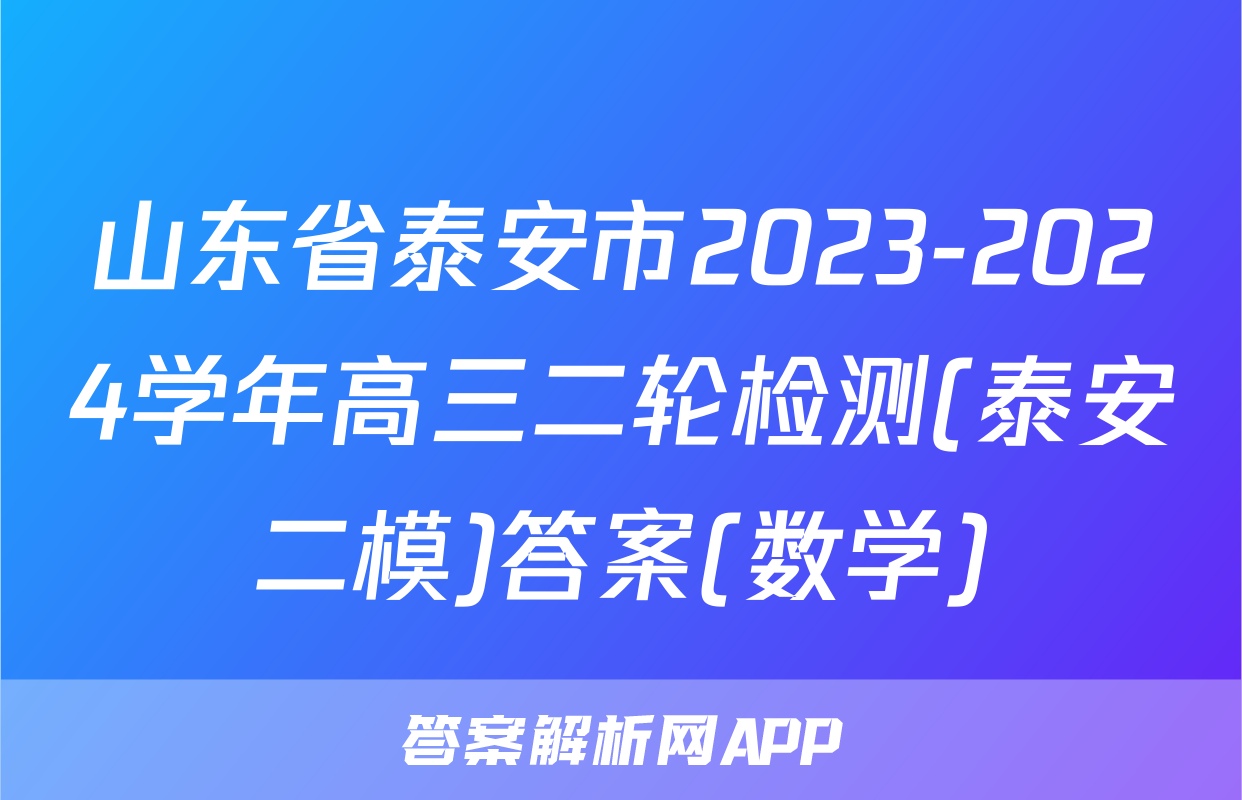 山东省泰安市2023-2024学年高三二轮检测(泰安二模)答案(数学)