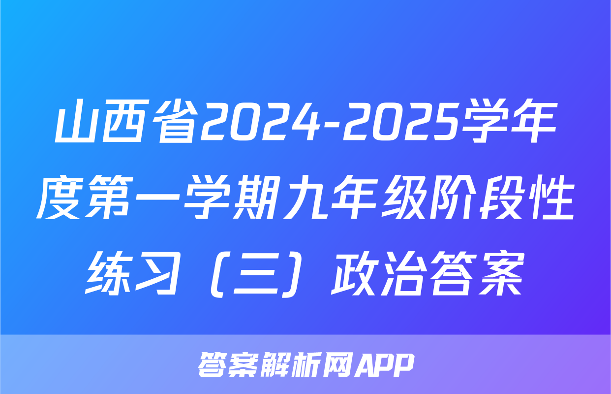 山西省2024-2025学年度第一学期九年级阶段性练习（三）政治答案