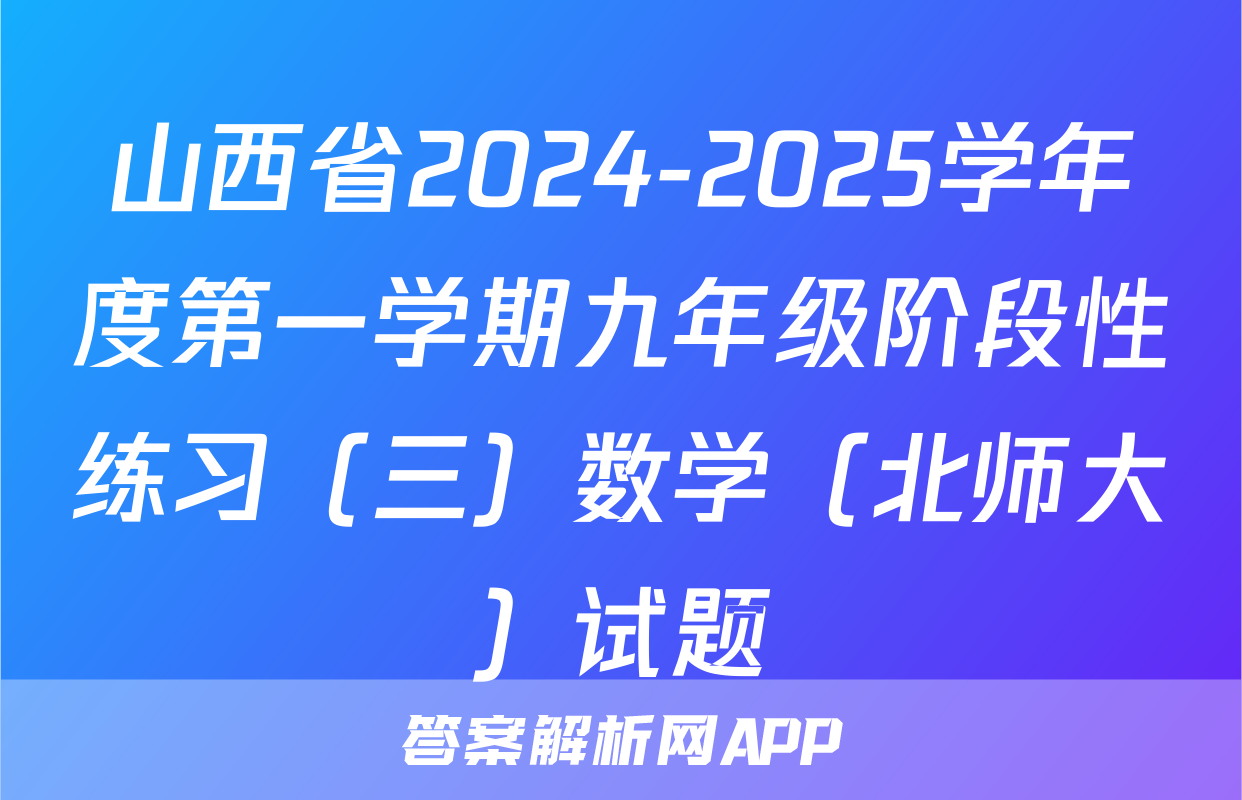 山西省2024-2025学年度第一学期九年级阶段性练习（三）数学（北师大）试题