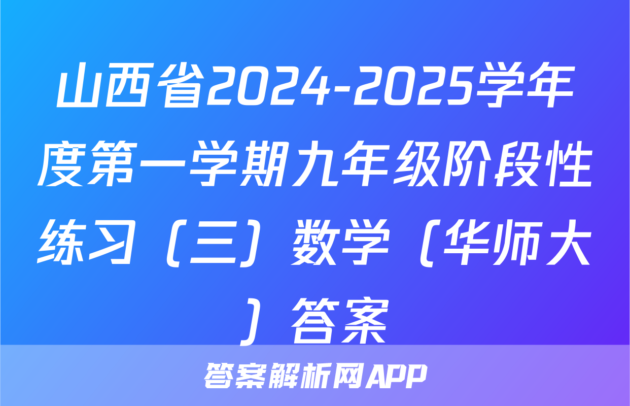 山西省2024-2025学年度第一学期九年级阶段性练习（三）数学（华师大）答案