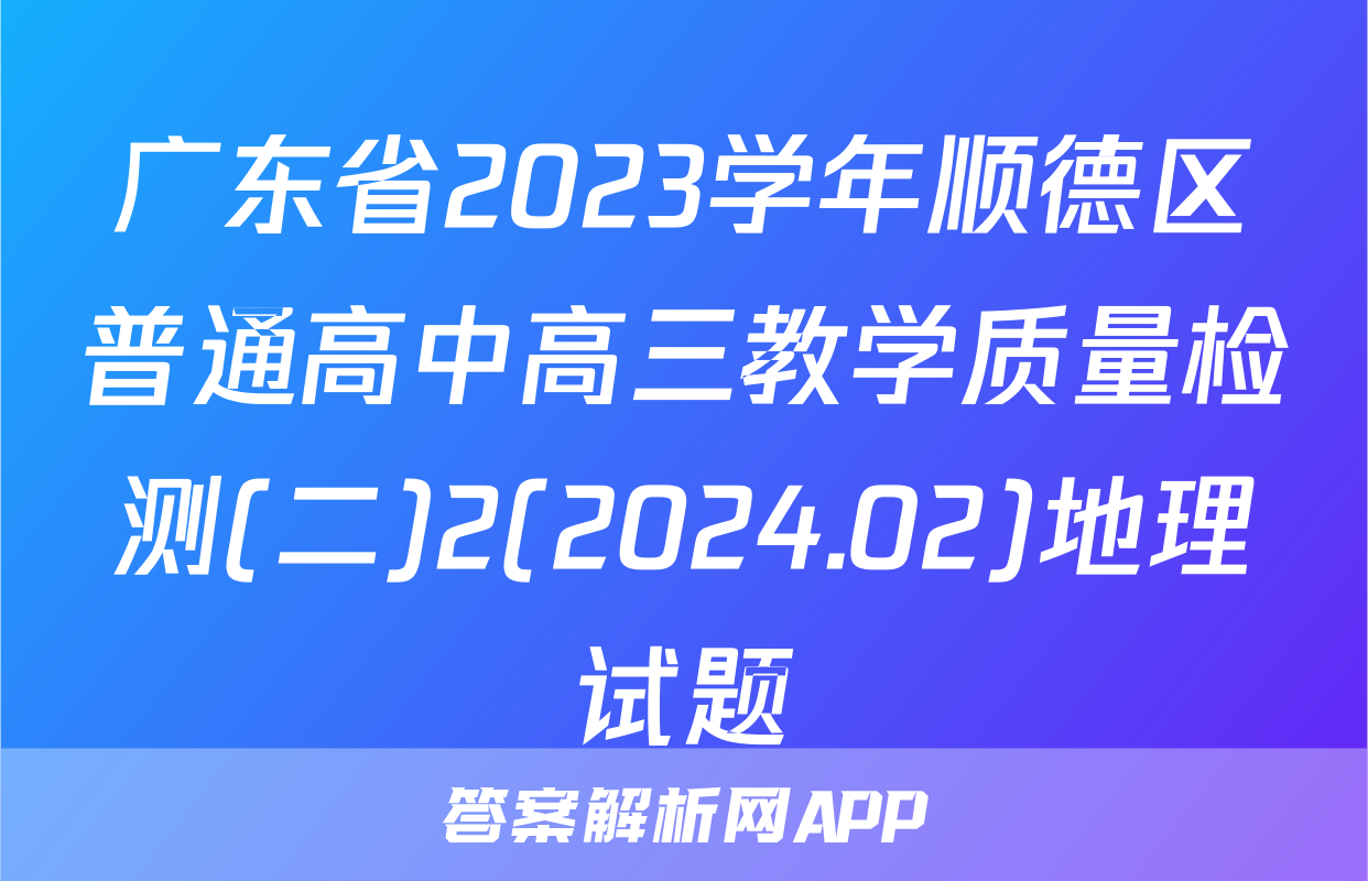 广东省2023学年顺德区普通高中高三教学质量检测(二)2(2024.02)地理试题