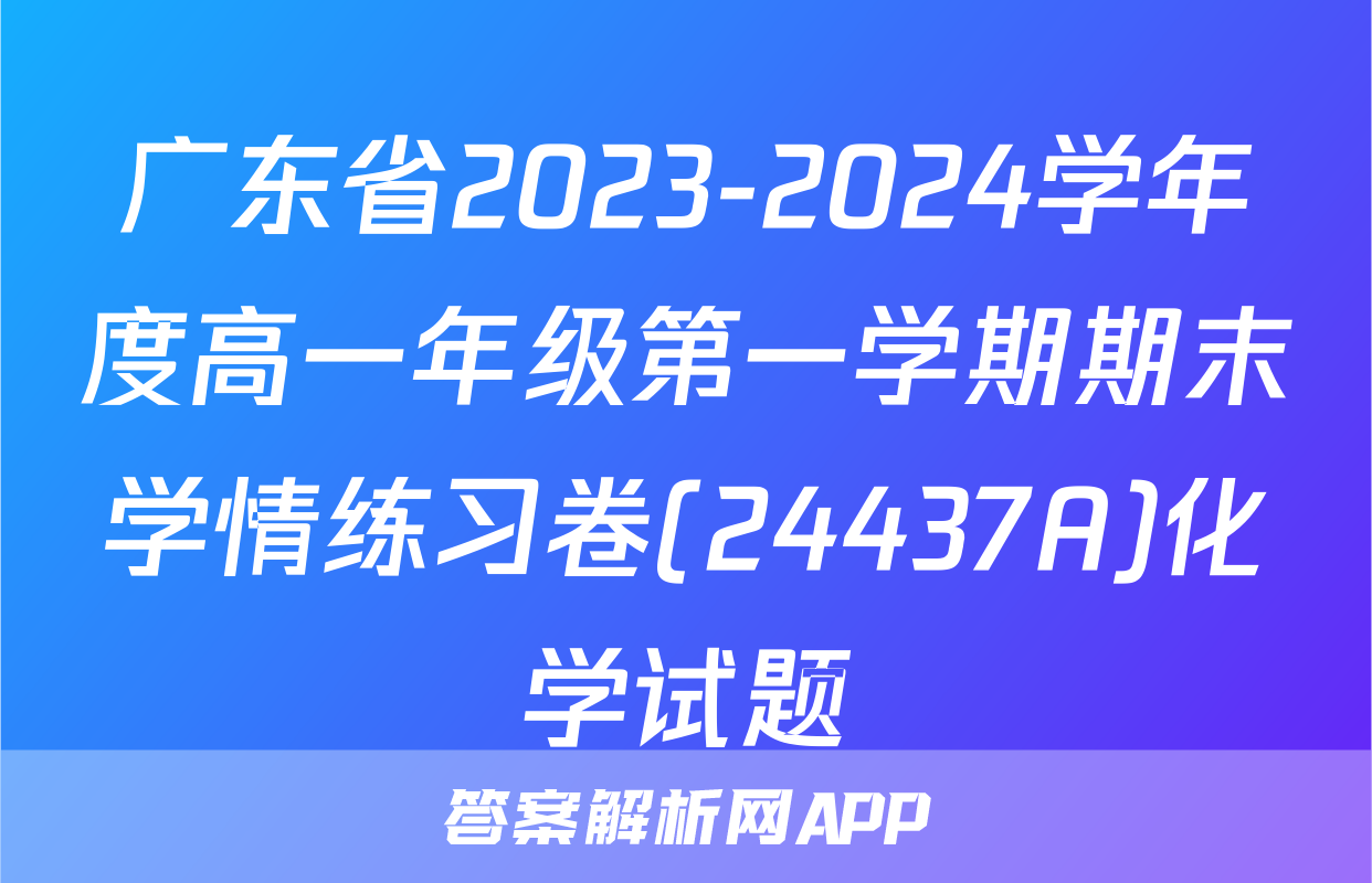 广东省2023-2024学年度高一年级第一学期期末学情练习卷(24437A)化学试题
