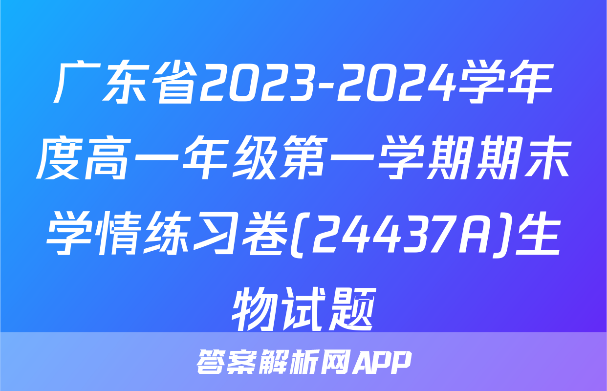 广东省2023-2024学年度高一年级第一学期期末学情练习卷(24437A)生物试题