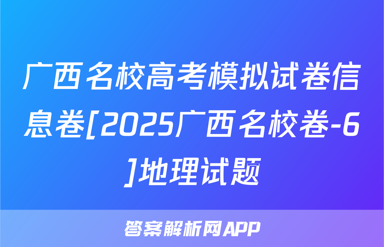广西名校高考模拟试卷信息卷[2025广西名校卷-6]地理试题