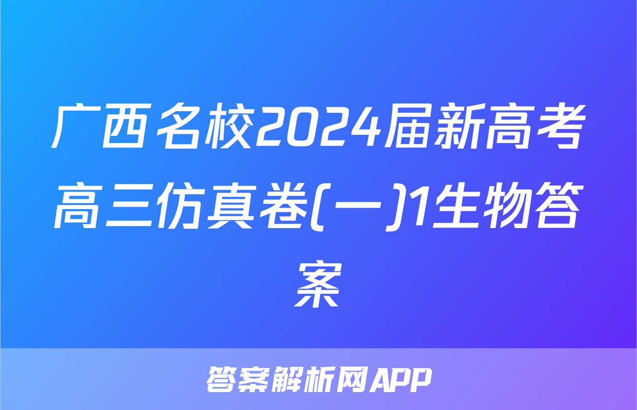 广西名校2024届新高考高三仿真卷(一)1生物答案