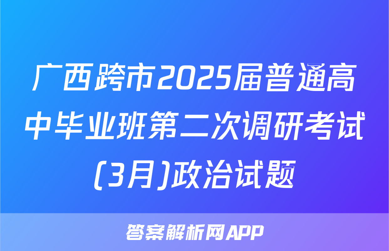 广西跨市2025届普通高中毕业班第二次调研考试(3月)政治试题