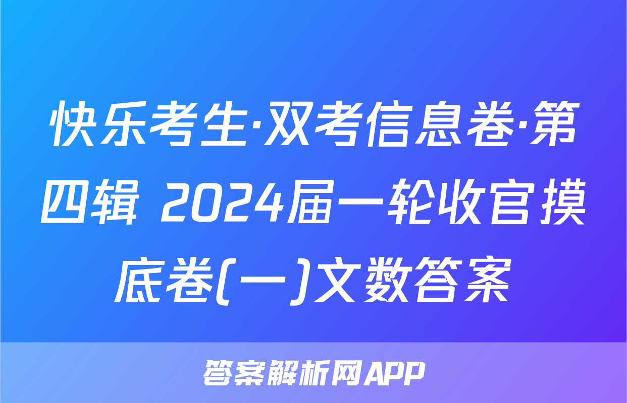 快乐考生·双考信息卷·第四辑 2024届一轮收官摸底卷(一)文数答案