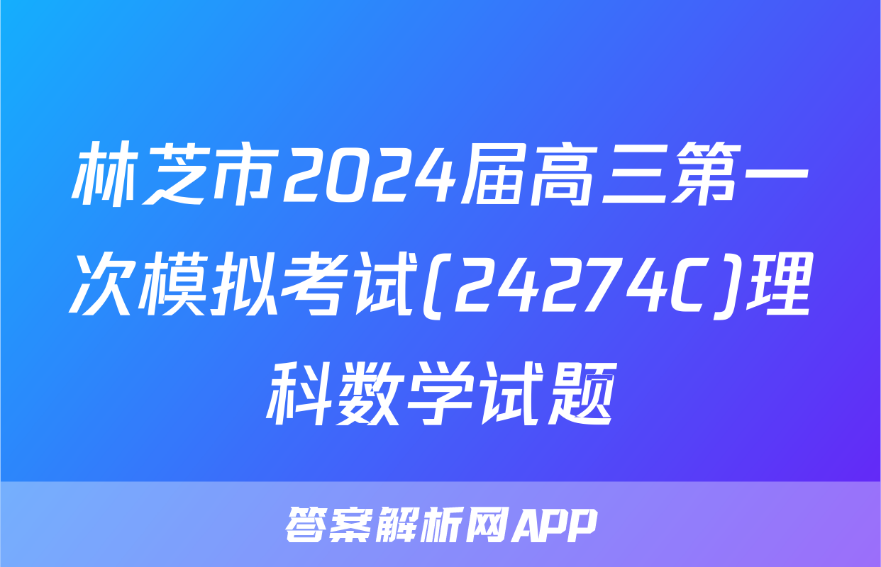林芝市2024届高三第一次模拟考试(24274C)理科数学试题