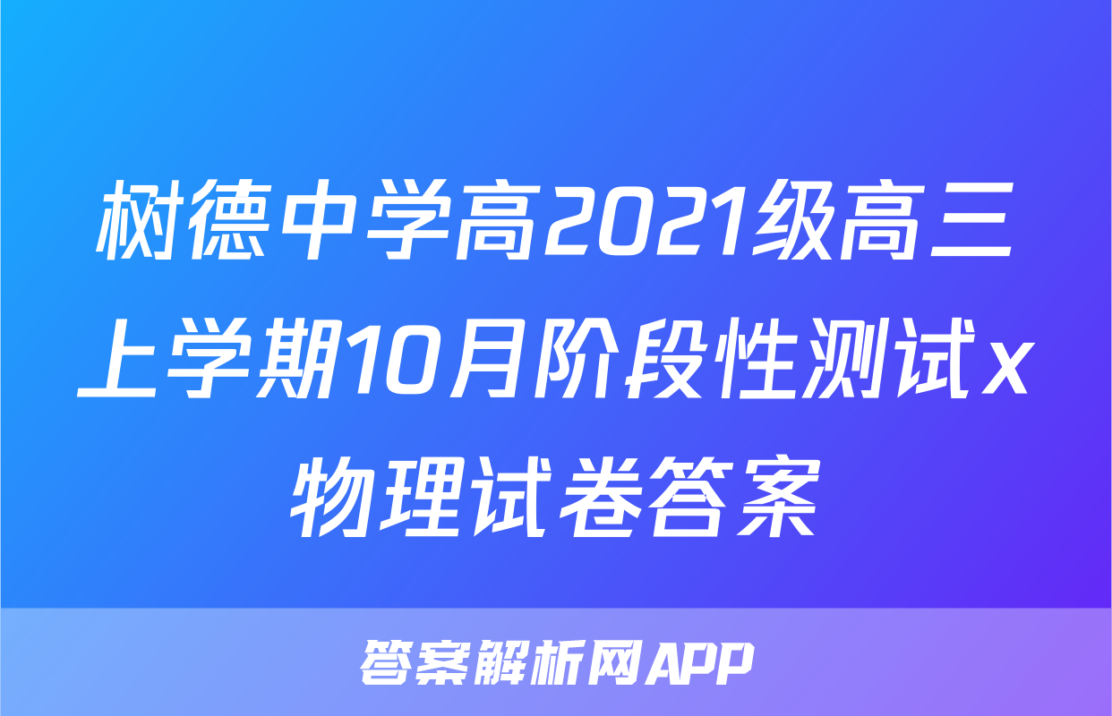 树德中学高2021级高三上学期10月阶段性测试x物理试卷答案