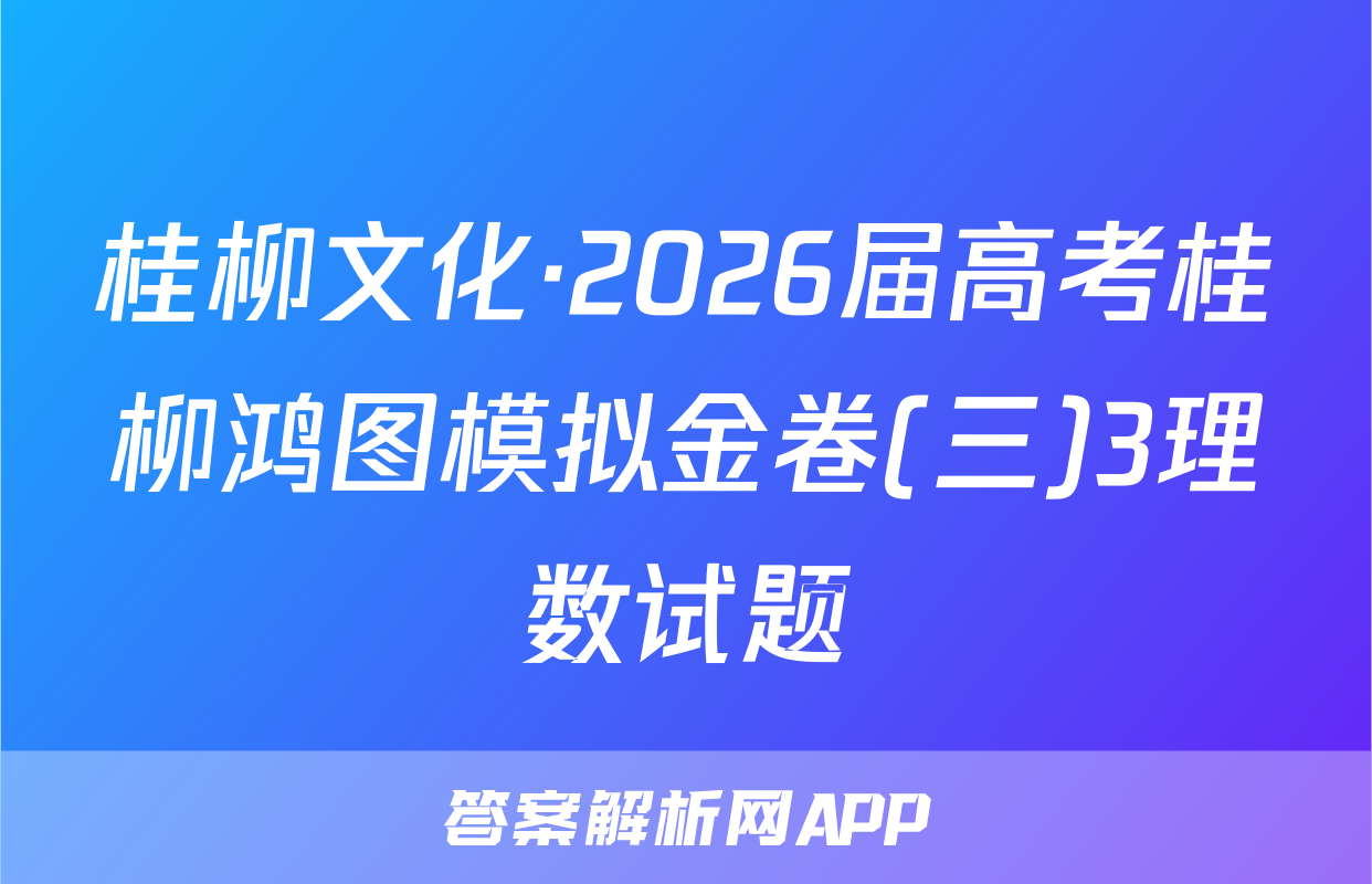 桂柳文化·2026届高考桂柳鸿图模拟金卷(三)3理数试题