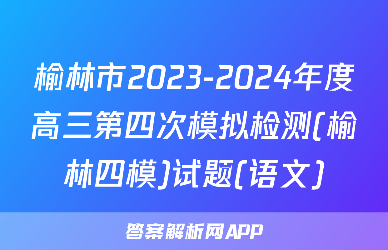 榆林市2023-2024年度高三第四次模拟检测(榆林四模)试题(语文)
