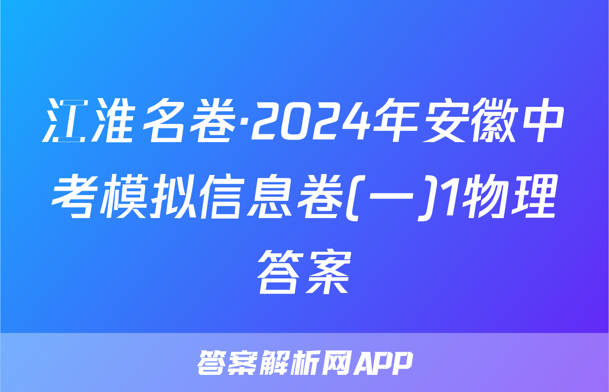 江淮名卷·2024年安徽中考模拟信息卷(一)1物理答案