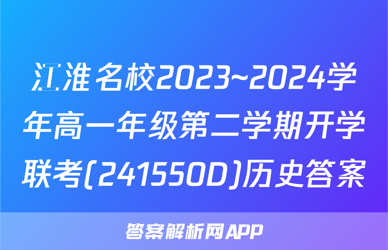 江淮名校2023~2024学年高一年级第二学期开学联考(241550D)历史答案
