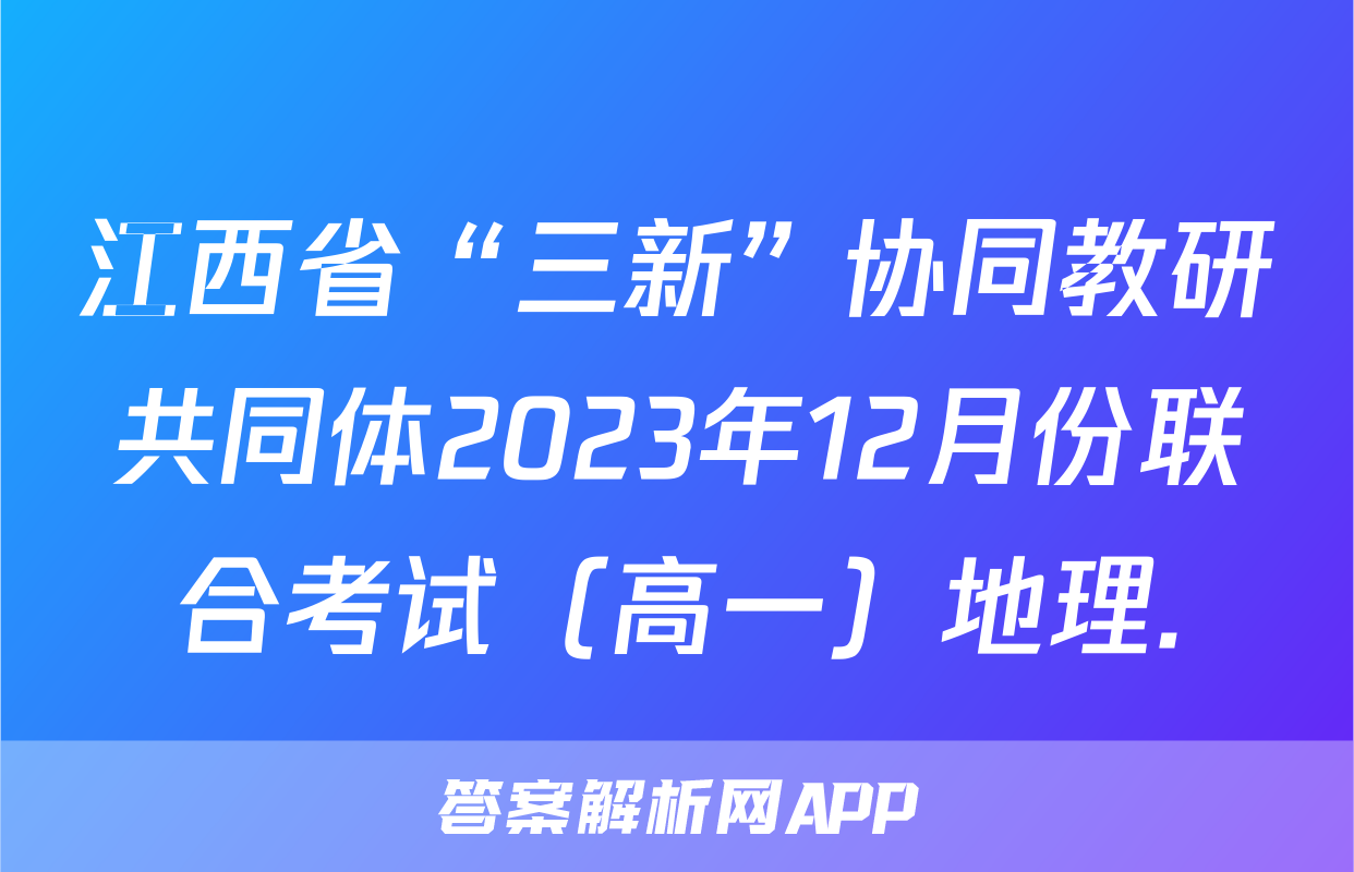 江西省“三新”协同教研共同体2023年12月份联合考试（高一）地理.