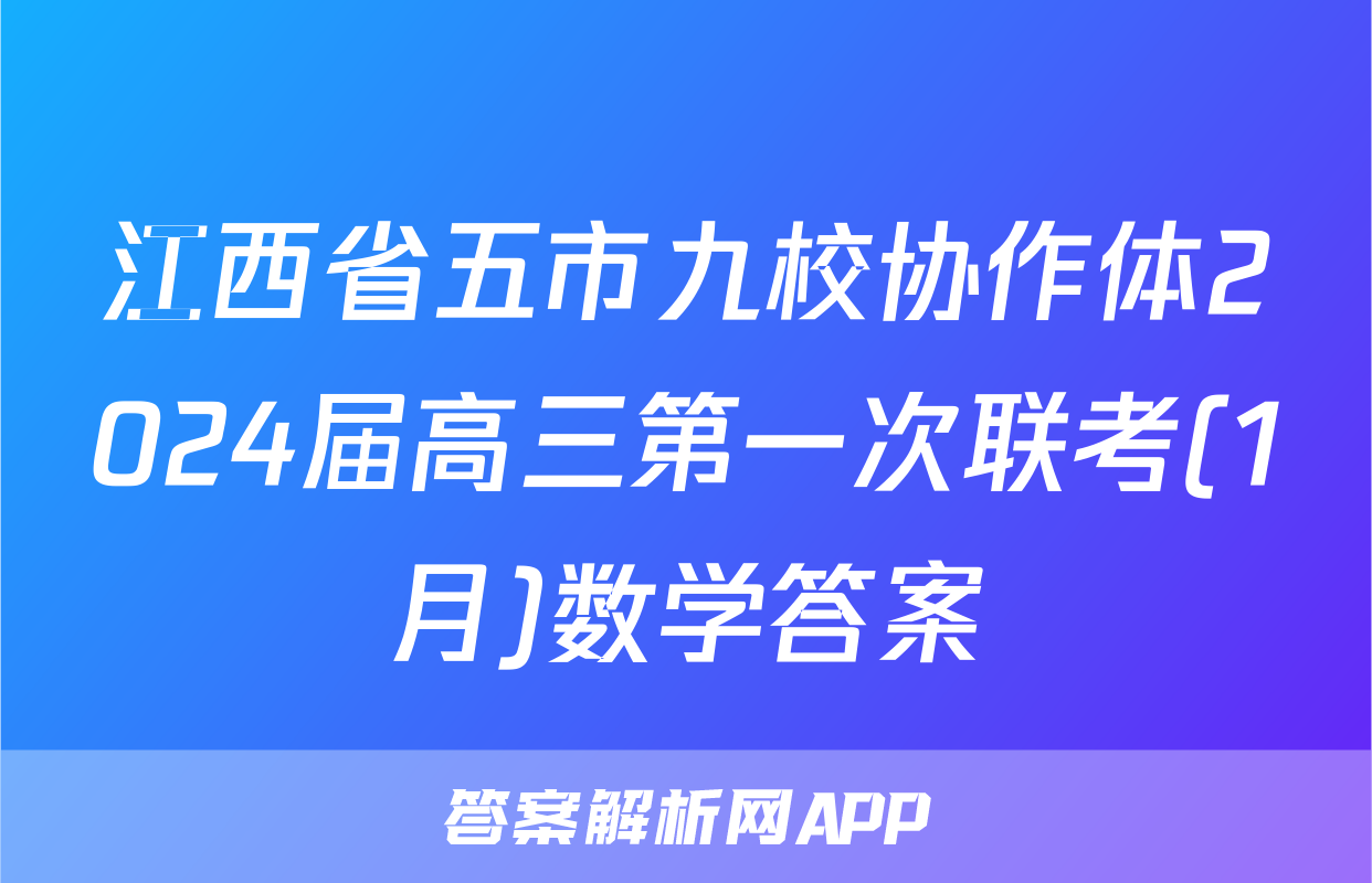 江西省五市九校协作体2024届高三第一次联考(1月)数学答案