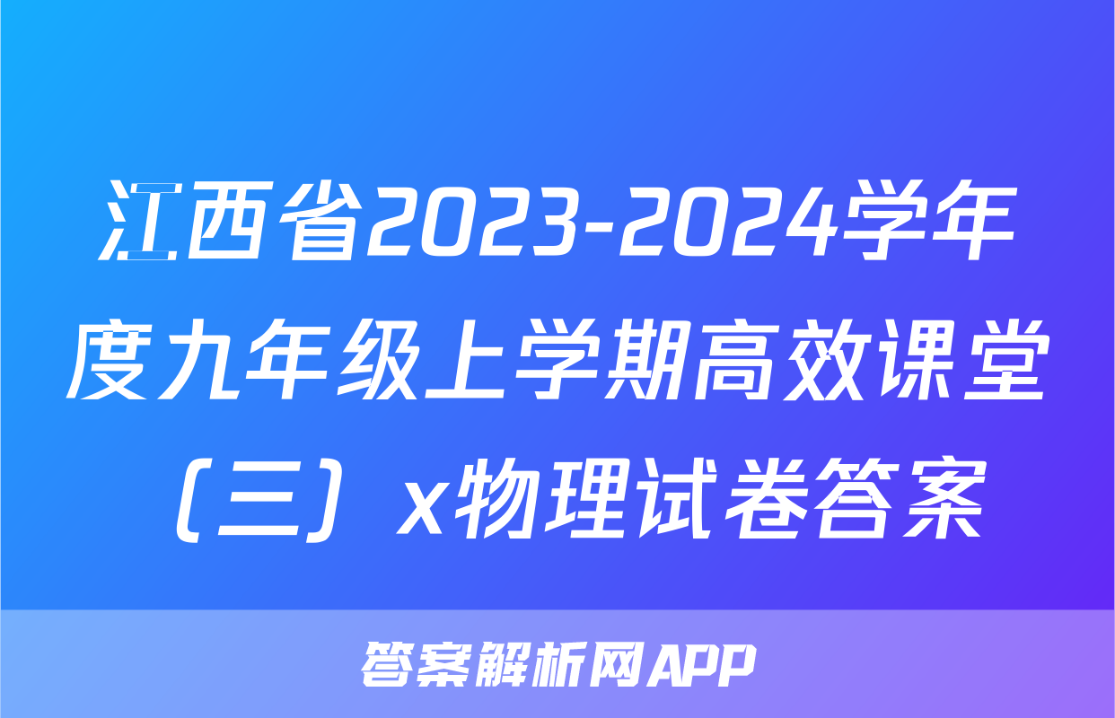 江西省2023-2024学年度九年级上学期高效课堂（三）x物理试卷答案