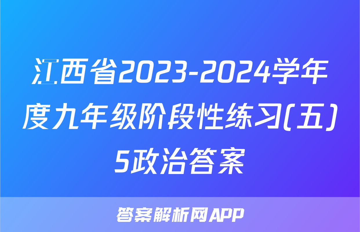 江西省2023-2024学年度九年级阶段性练习(五)5政治答案
