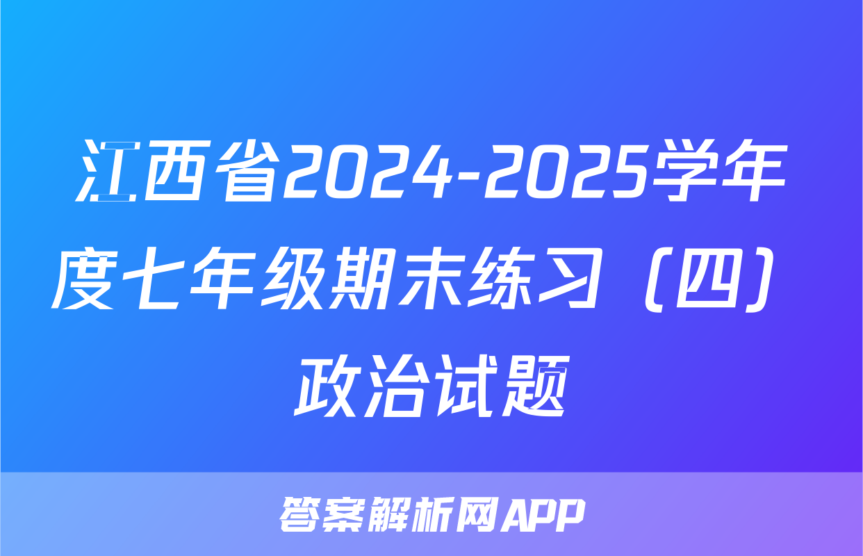 江西省2024-2025学年度七年级期末练习（四）政治试题