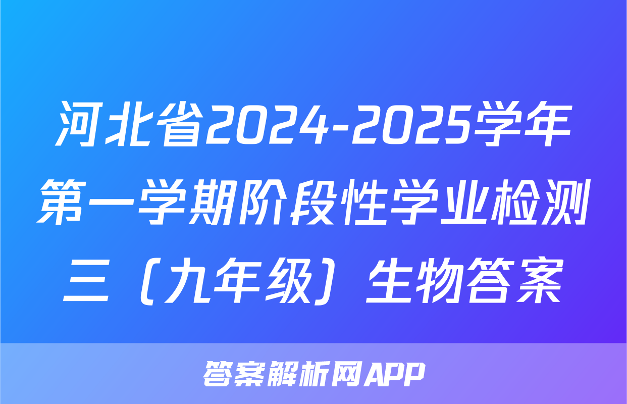 河北省2024-2025学年第一学期阶段性学业检测三（九年级）生物答案