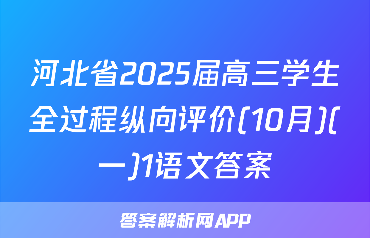 河北省2025届高三学生全过程纵向评价(10月)(一)1语文答案