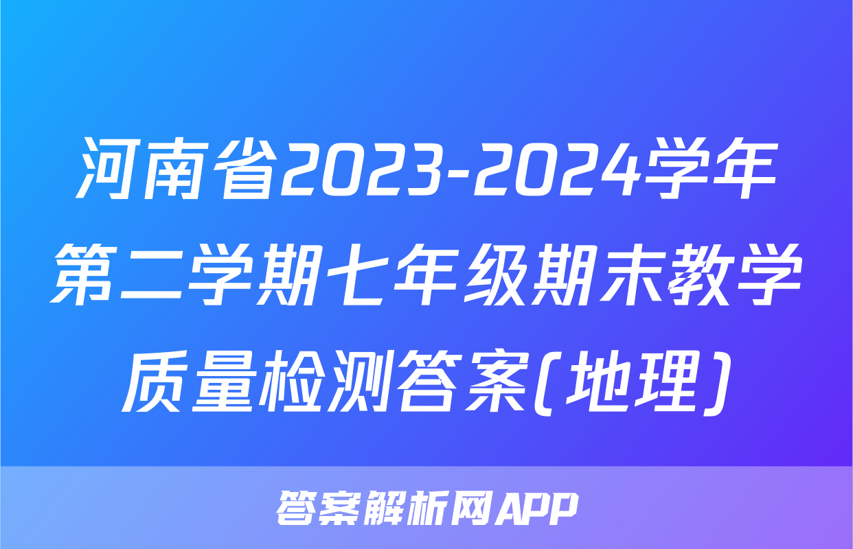 河南省2023-2024学年第二学期七年级期末教学质量检测答案(地理)