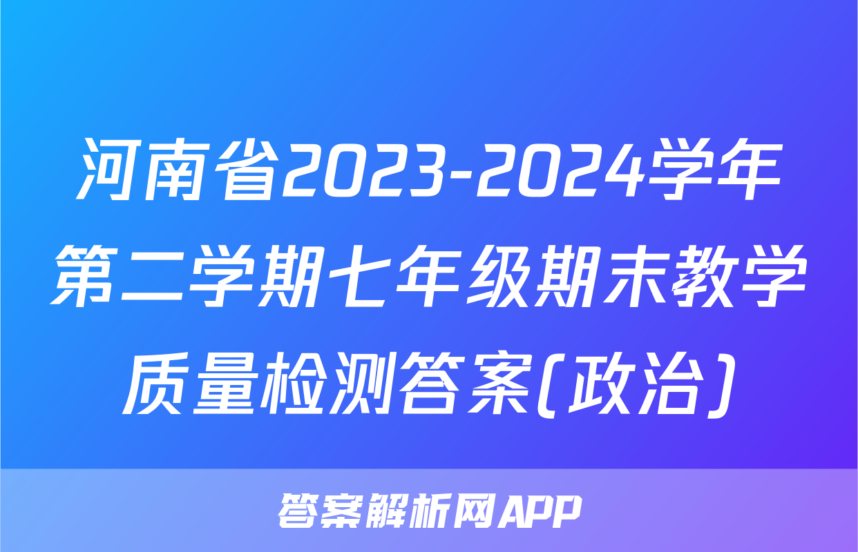 河南省2023-2024学年第二学期七年级期末教学质量检测答案(政治)